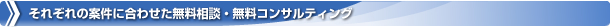 それぞれの案件に合わせた無料相談・無料コンサルティング